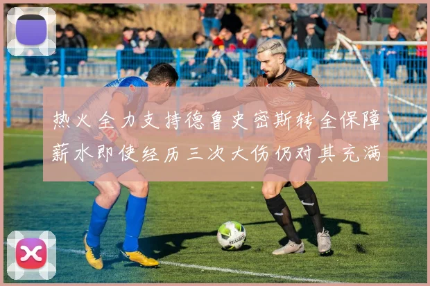 热火全力支持德鲁史密斯转全保障薪水即使经历三次大伤仍对其充满信心