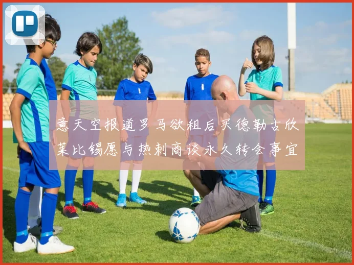 意天空报道罗马欲租后买德勒古欣莱比锡愿与热刺商谈永久转会事宜