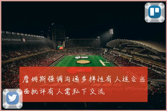 詹姆斯强调沟通多样性有人适合当面批评有人需私下交流