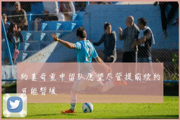 约基奇重申留队愿望尽管提前续约可能暂缓