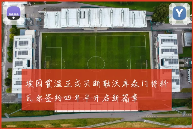 埃因霍温正式买断勒沃库森门将科瓦尔签约四年半开启新篇章